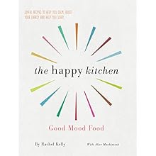 The Happy Kitchen: Good Mood Food - Joyful recipes to keep you calm, boost your energy and help you sleep... by Rachel Kelly