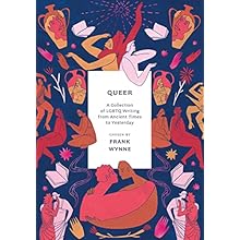 Queer: A Collection of LGBTQ Writing from Ancient Times to Yesterday by Frank Wynne 