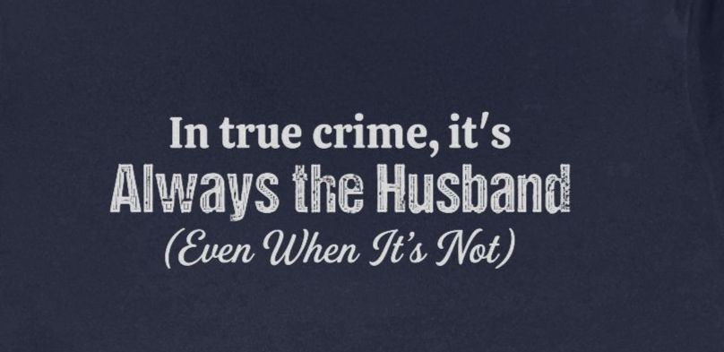 In True Crime, It's Always the Husband (Even When It's Not)