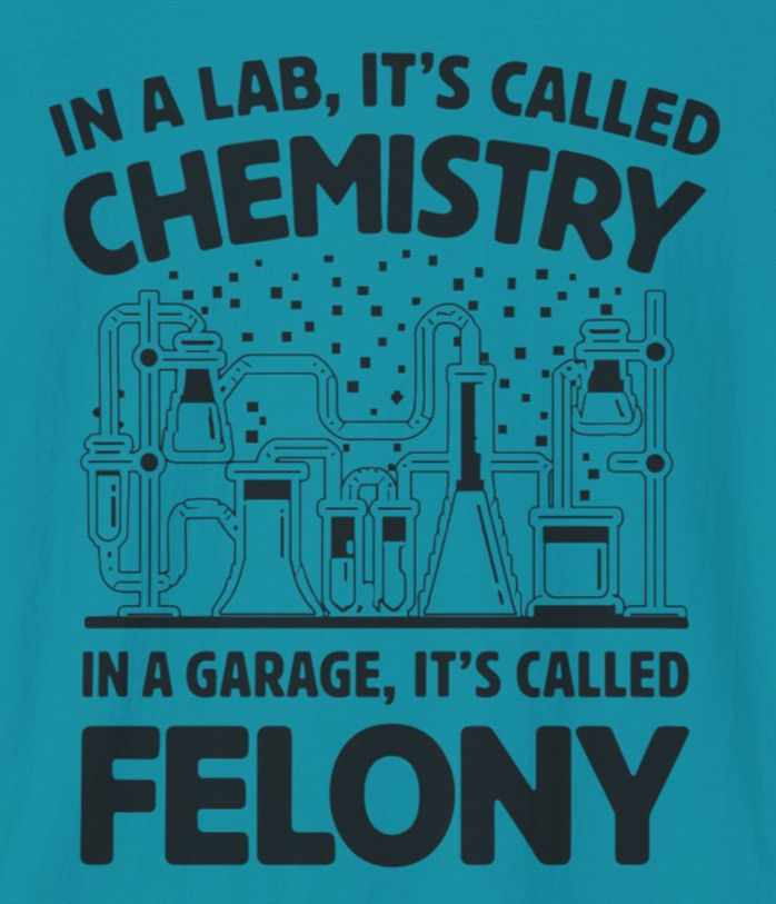 In a Lab, It's Called Chemistry; In a Garage, It's Called Felony