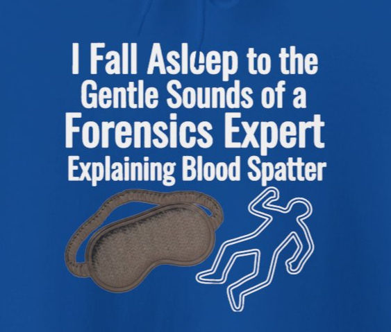 "I Fall Asleep to the Gentle Sounds of an Explaining Blood Spatter" Hoodie