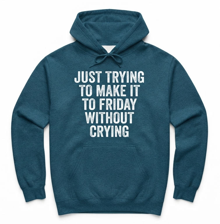Just trying to make it to Friday without crying Hoodie