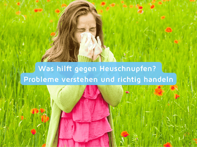 Was hilft gegen Heuschnupfen? Probleme verstehen und richtig handeln