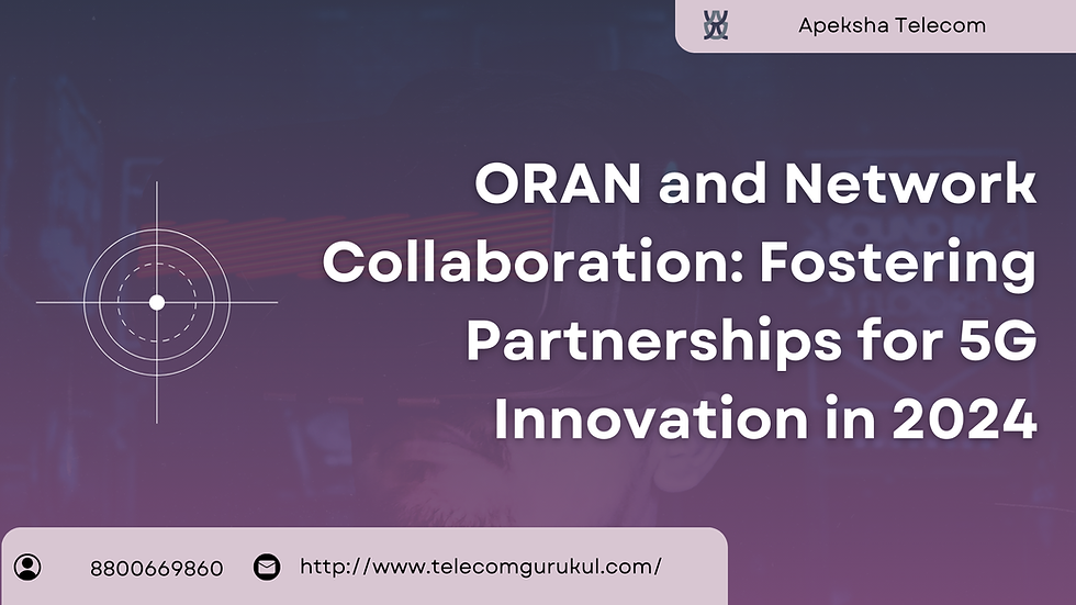 ORAN and Network Collaboration: Fostering Partnerships for 5G Innovation in 2024