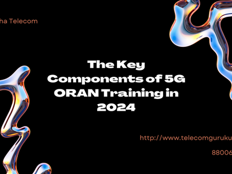 The Key Components of 5G ORAN Training in 2024