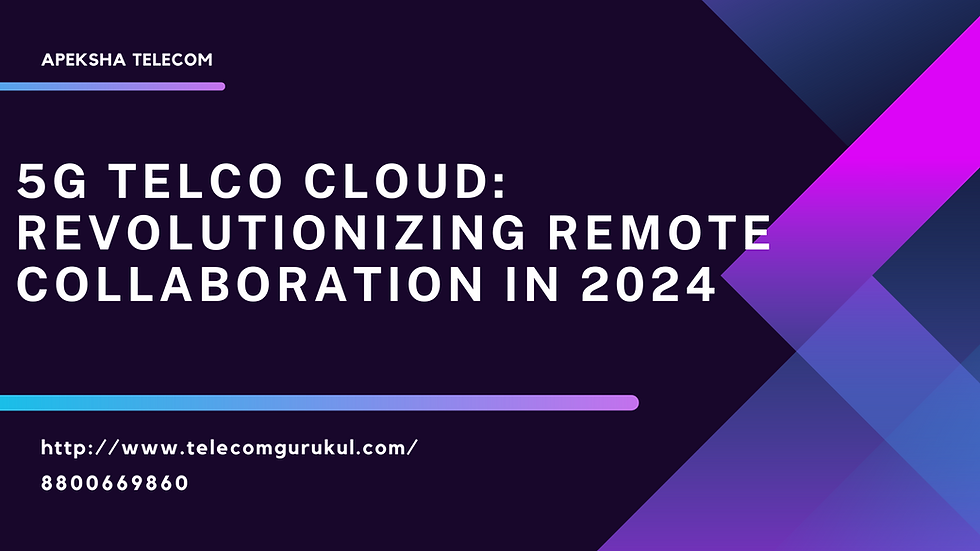 5G Telco Cloud: Revolutionizing Remote Collaboration in 2024