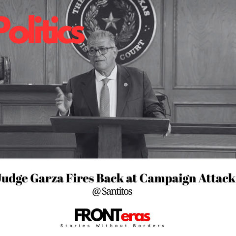 Judge Garza Fires Back at Villarreal's Campaign Attacks