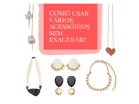 COMO USAR VÁRIOS ACESSÓRIOS SEM EXAGERAR?