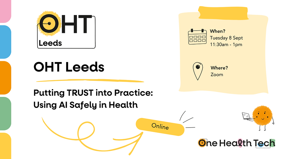 OHT Leeds: Putting TRUST into Practice: Using AI Safely in Health