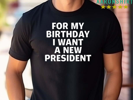 AaronShirt LLC – Tucker Carlson For My Birthday I Want A New President Shirt