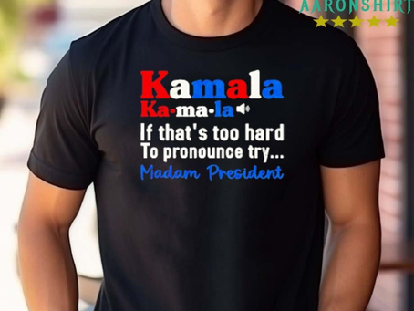 Kamala If That’s Too Hard To Pronounce Try Madam President Shirt