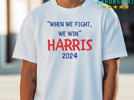 When We Fight We Win Kamala Harris Shirt