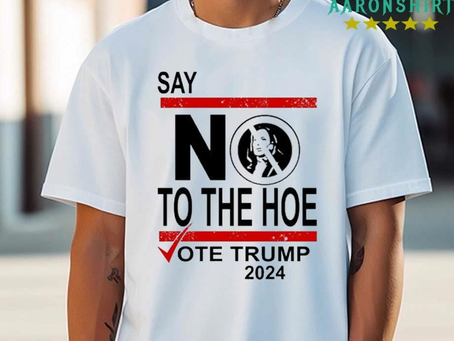 Say No Kamala Harris The Hoe Vote Trump 2024 Shirt