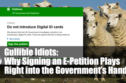 Gullible Idiots: Why Signing an E-Petition Plays Right into the Government’s Hands