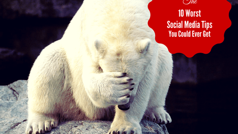 The 10 Worst Social Media Tips You Could Ever Get