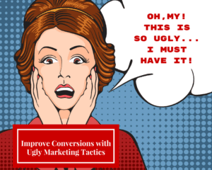Improve Conversions with Ugly Marketing Tactics