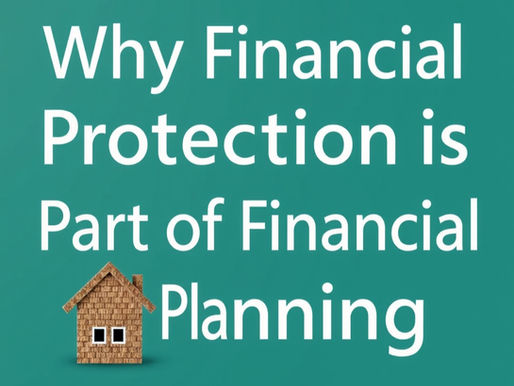 Why Financial Protection Is Part of Financial Planning (Not an Afterthought)