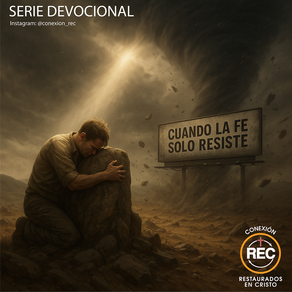 Cuando la fe solo resiste. Serie Devocional – Conexión REC