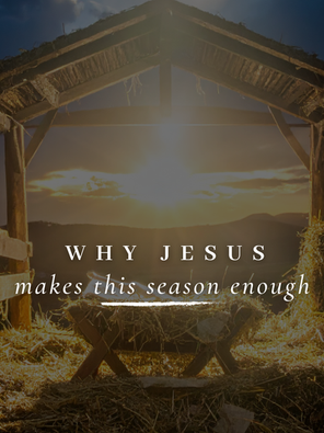 Why Jesus Makes This Season Enough