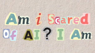 Am I scared of AI? I am