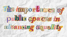 The importance of public spaces in advancing equality