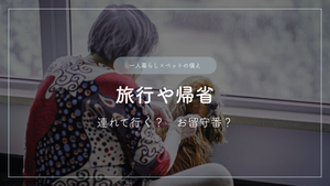 旅行や帰省―ペットをどうするか