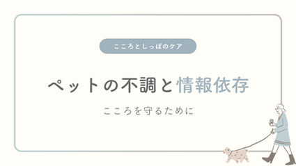 ペットの不調と情報依存―こころを守るために