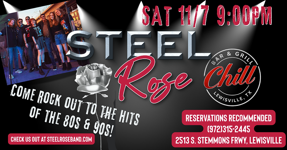 Saturday, Nov 7 9-12 Steel Rose invades Chill Lewisville