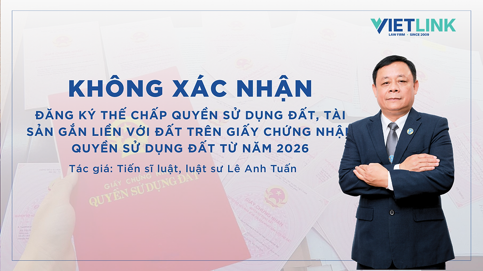 Không xác nhận đăng ký thế chấp quyền sử dụng đất, tài sản gắn liền với đất trên Giấy chứng nhận quyền sử dụng đất từ năm 2026