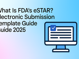 What Is FDA's eSTAR? Electronic Submission Template Guide 2025
