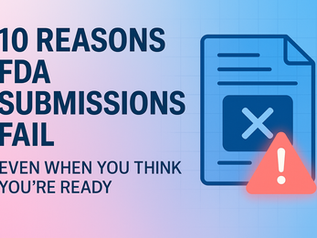 10 Reasons FDA Submissions Fail — Even When You Think You're Ready