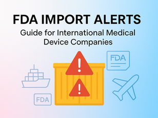FDA Import Alerts: A Guide for International Medical Device Companies