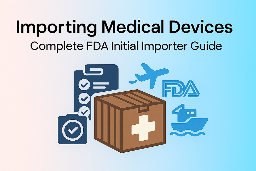 Importing Medical Devices: Complete FDA Initial Importer Guide 2025