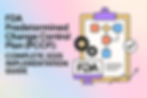 FDA Predetermined Change Control Plan (PCCP): Complete 2025 Implementation Guide