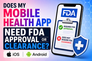Does My Mobile Health App Need FDA Approval or Clearance? When Your iOS/Android App Is a Medical Device Explained