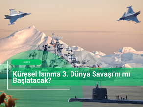 Küresel Isınma 3. Dünya Savaşı'nı mı Başlatacak?