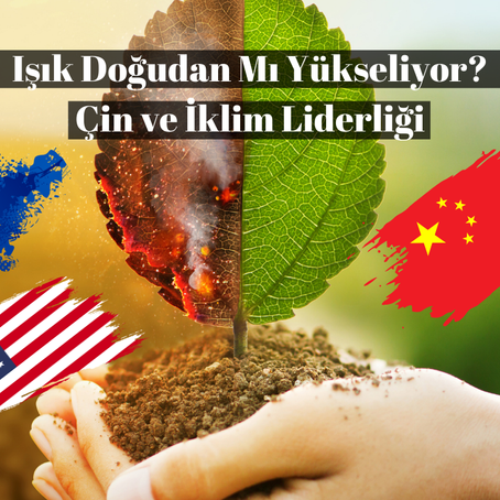 Işık Doğudan Mı Yükseliyor?           Çin ve İklim Liderliği