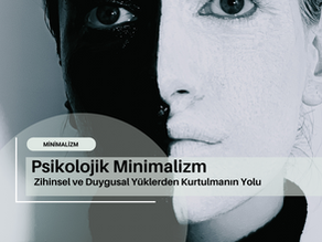 Psikolojik Minimalizm: Zihinsel ve Duygusal Yüklerden Kurtulmanın Yolu