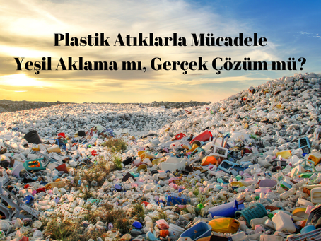 Plastik Atıklarla Mücadele: Yeşil Aklama mı, Gerçek Çözüm mü?