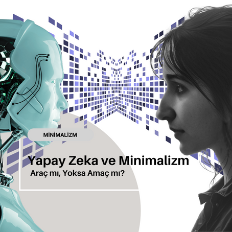 Yapay Zeka ve Minimalizm: Araç mı, Yoksa Amaç mı?