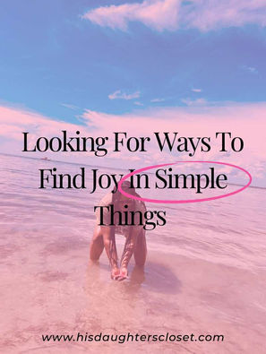 Looking For Ways To Find Joy In The Simple Things