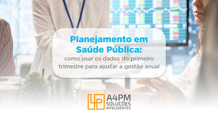 Planejamento em Saúde Pública: como usar os dados do primeiro trimestre para ajustar a gestão anual