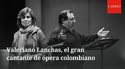 Valeriano Lanchas, el gran cantante de ópera colombiano