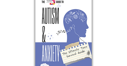 Autism & Anxiety: The Ultimate Teen Survival Guide