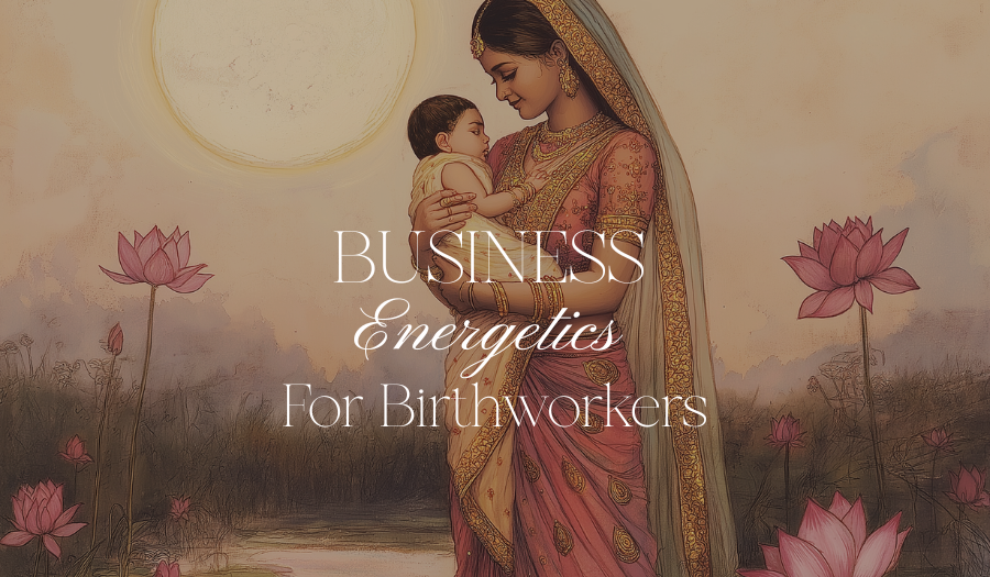 Business Energetics for Successful Birthwork: How to Maintain Heart-Led Sustainable Business
