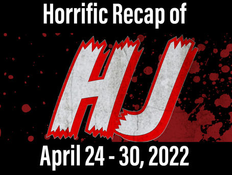 Horrific Recap of April 24 - 30, 2022