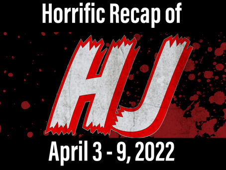 Horrific Recap of April 3 - 9, 2022