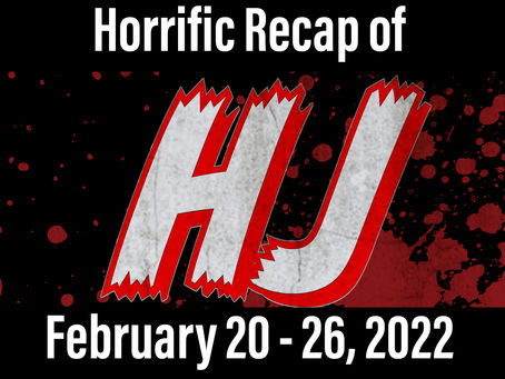 Horrific Recap of February 20 - 26, 2022