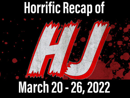 Horrific Recap of March 20 - 26, 2022