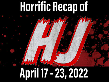 Horrific Recap of April 17 - 23, 2022